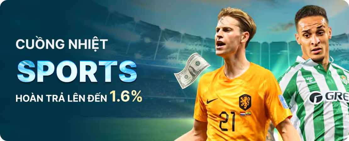 Hoàn Trả Thể Thao Siêu Khủng Không Giới Hạn Lên Đến 1.6%